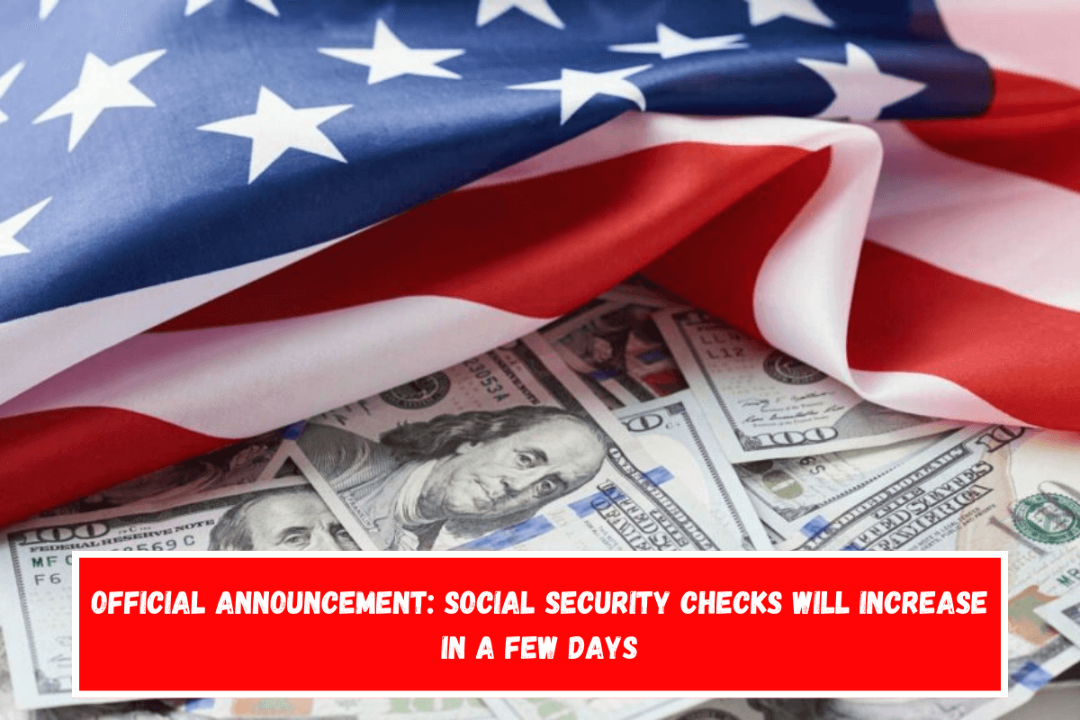 Official Announcement Social Security Checks Will Increase in a Few Days