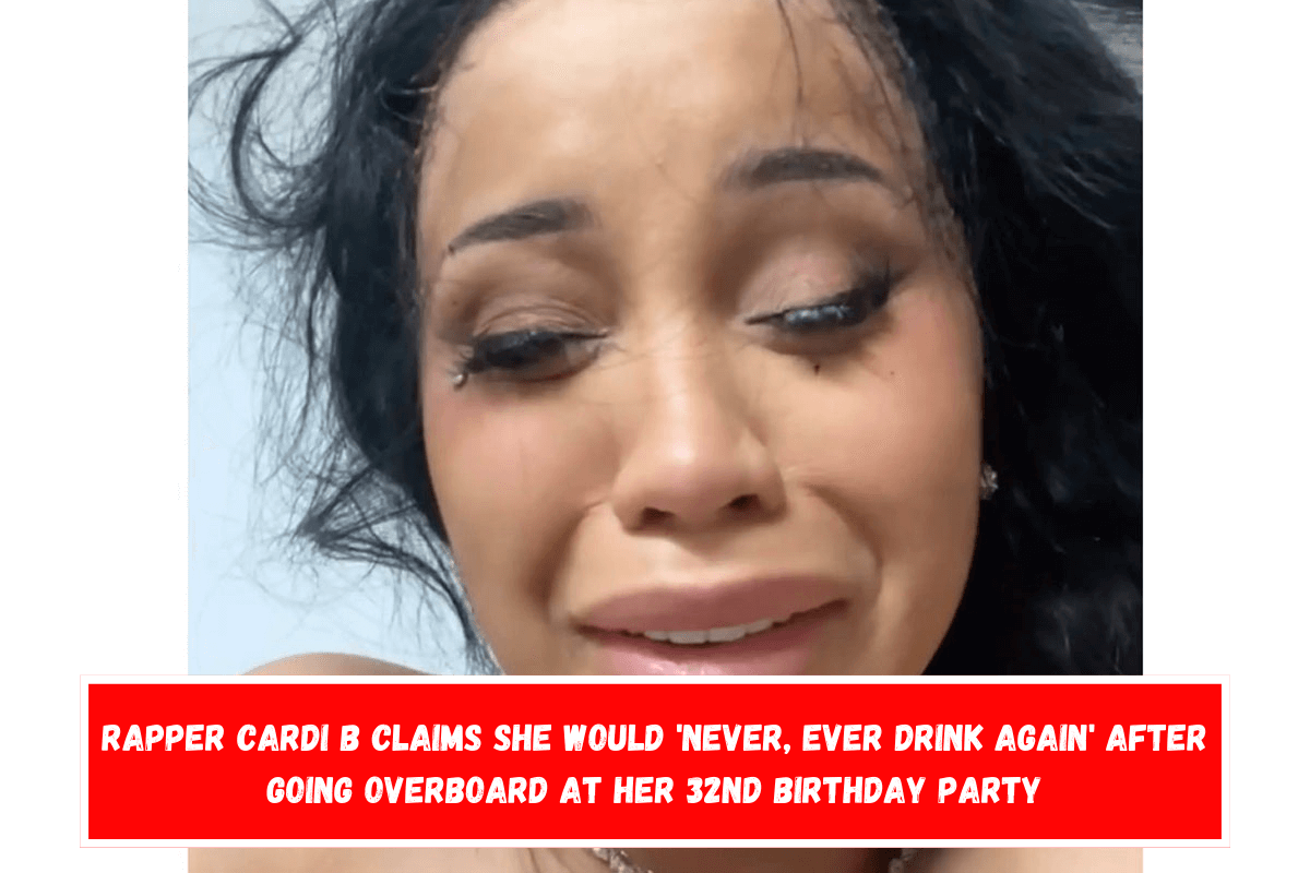 Rapper Cardi B claims she would 'never, ever drink again' after going overboard at her 32nd birthday party