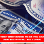 Retirement benefit increases and new Social Security checks What occurs next week is official