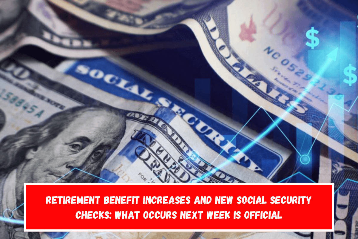 Retirement benefit increases and new Social Security checks What occurs next week is official