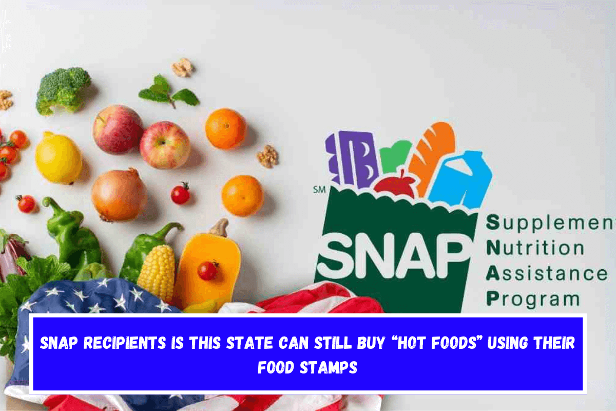 SNAP recipients is this State can still buy “Hot Foods” using their Food Stamps