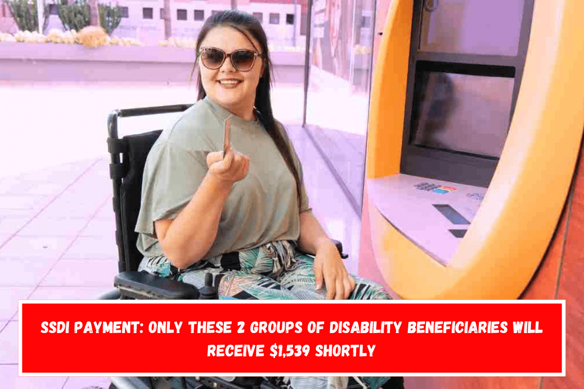 SSDI payment Only these 2 groups of disability beneficiaries will receive $1,539 shortly