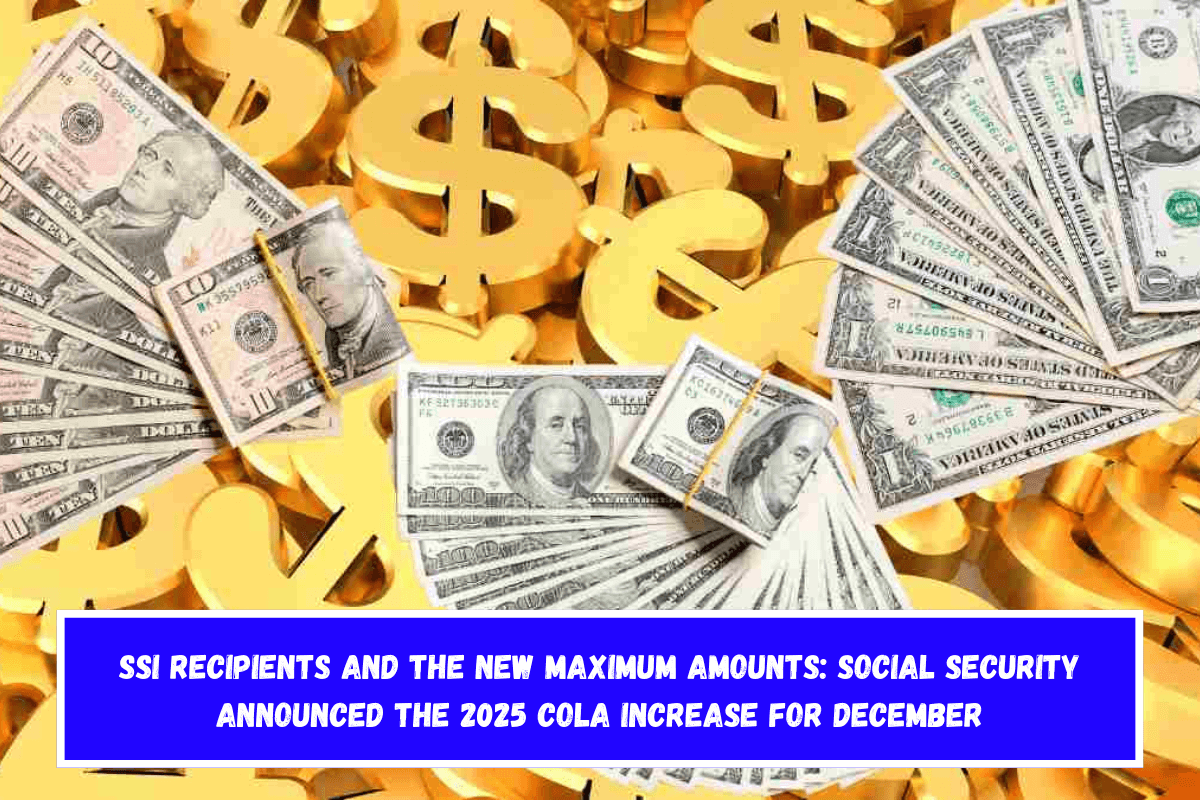 SSI recipients and the new maximum amounts Social Security announced the 2025 COLA increase for December