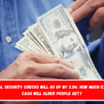 Social Security checks will go up by 2.5% How much extra cash will older people get