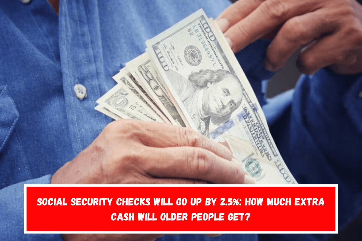 Social Security checks will go up by 2.5% How much extra cash will older people get