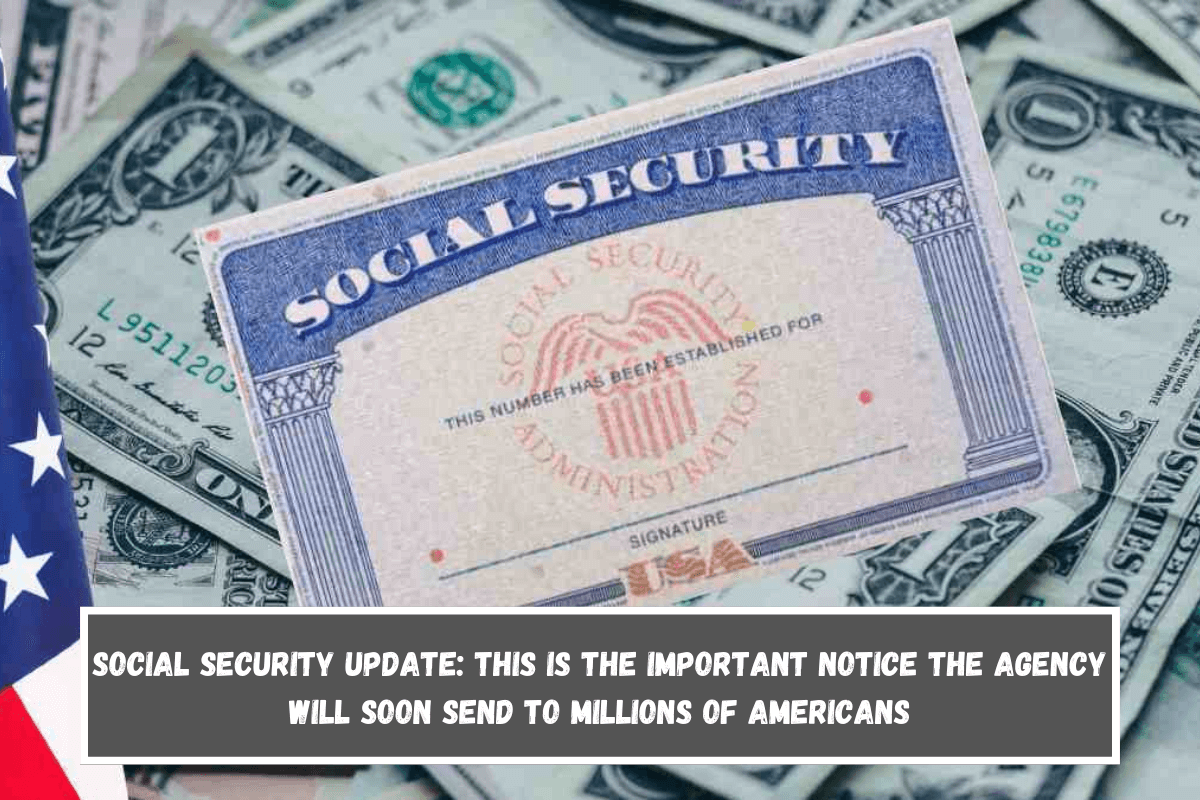 Social Security update This is the important notice the Agency will soon send to millions of Americans