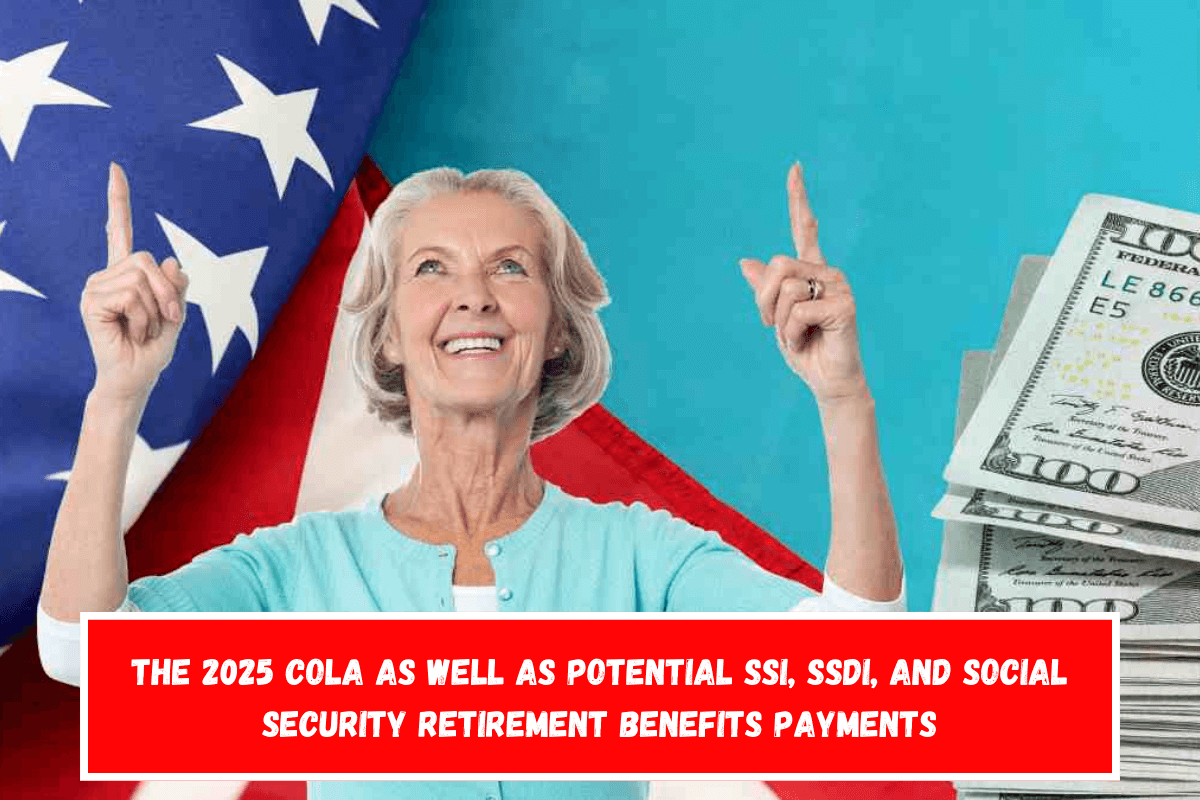 The 2025 COLA as well as potential SSI, SSDI, and Social Security retirement benefits payments