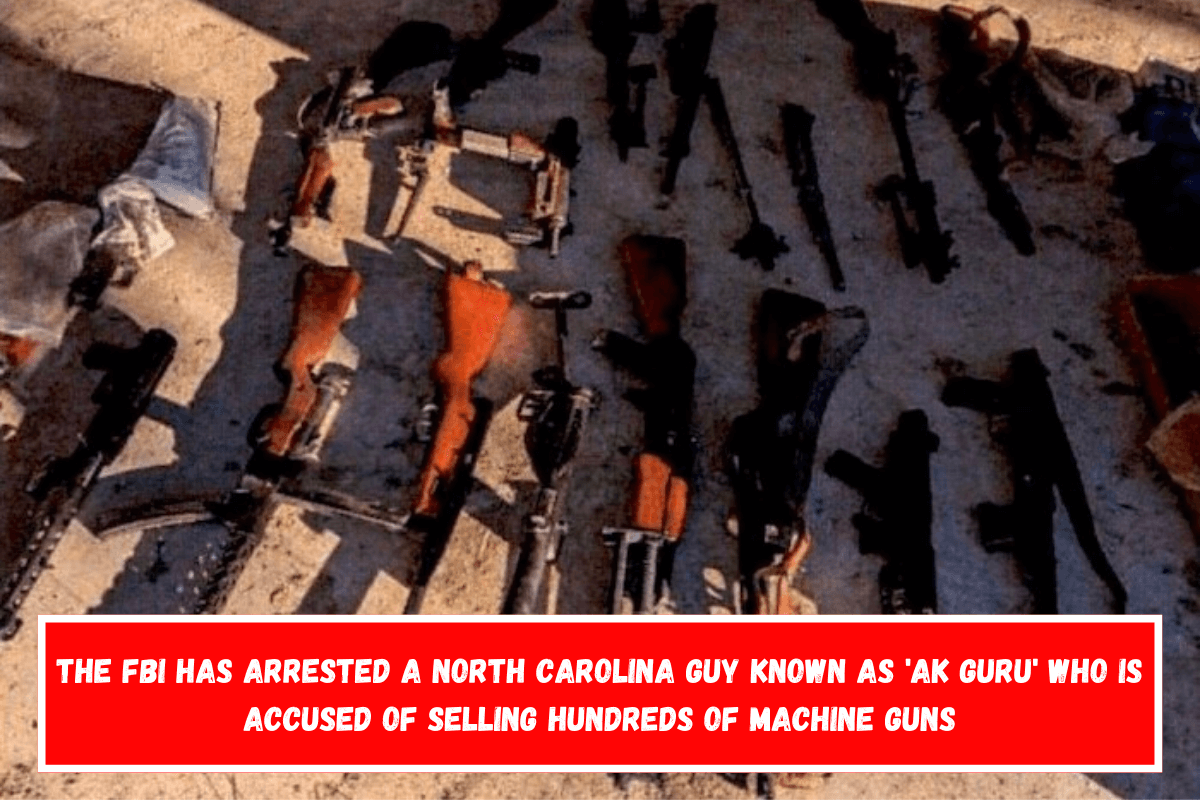 The FBI has arrested a North Carolina guy known as 'AK Guru' who is accused of selling hundreds of machine guns