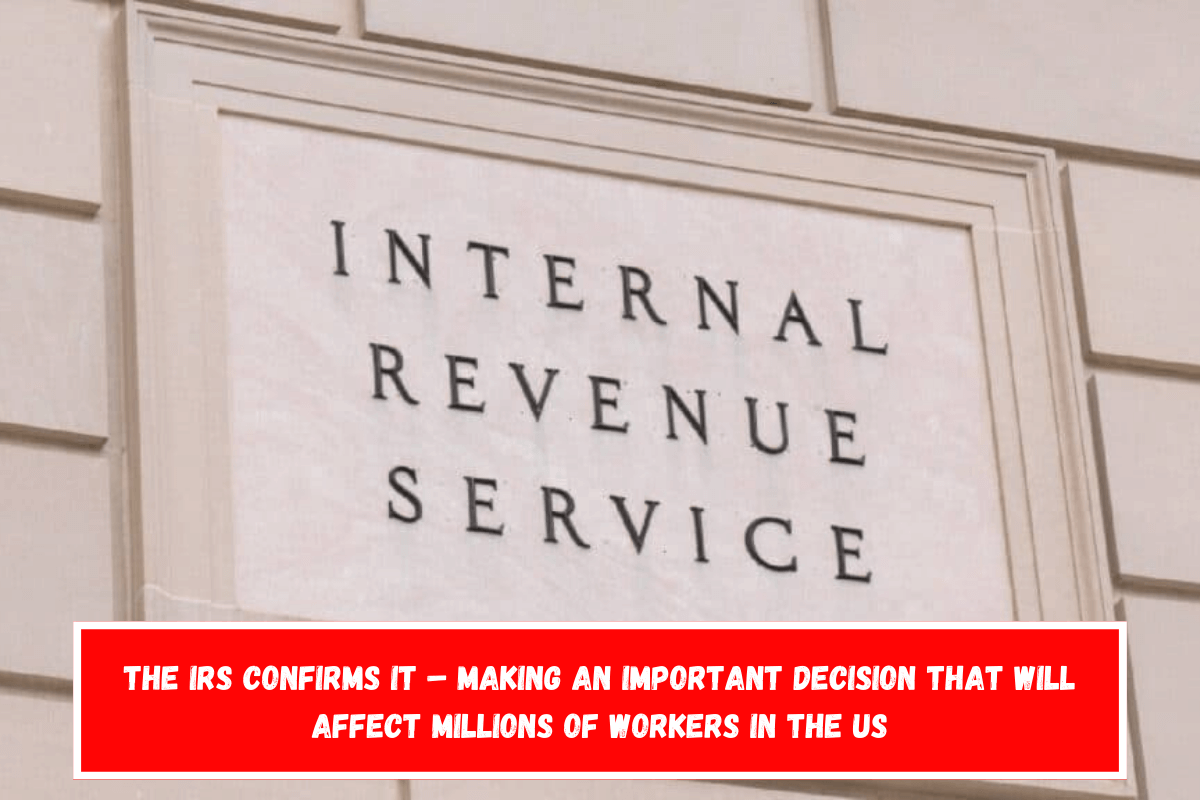 The IRS confirms it – Making an important decision that will affect millions of workers in the US