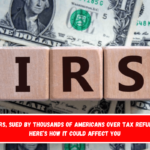 The IRS, sued by thousands of Americans over tax refunds – Here’s how it could affect you