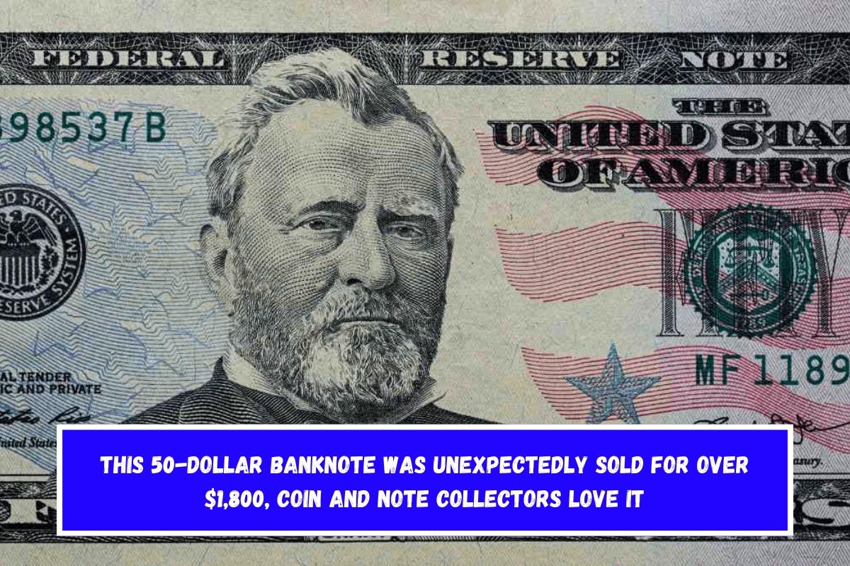 This 50-dollar banknote was unexpectedly sold for over $1,800, coin and note collectors love it