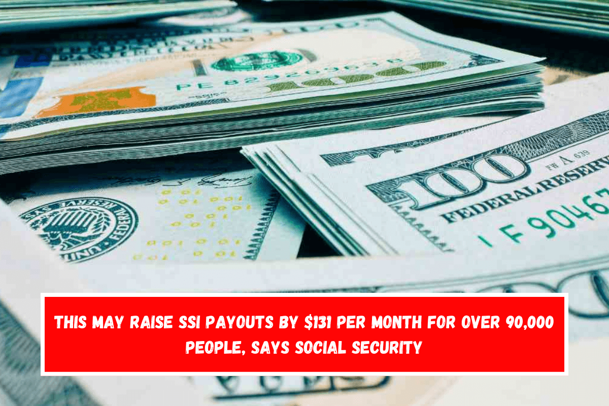 This may raise SSI payouts by $131 per month for over 90,000 people, says Social Security