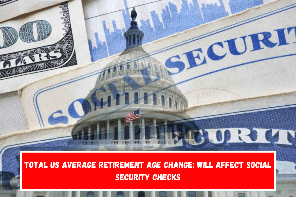 Total US Average Retirement Age Change Will Affect Social Security Checks