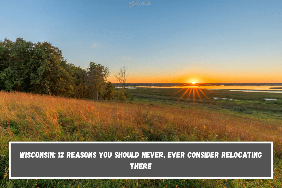 Wisconsin 12 Reasons You Should Never, Ever Consider Relocating There