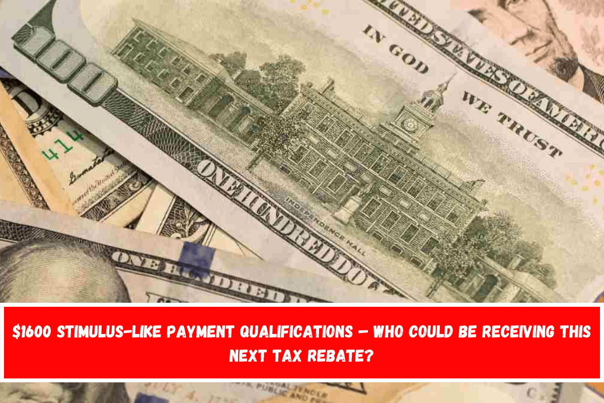 $1600 Stimulus-like Payment Qualifications – Who Could Be Receiving This Next Tax Rebate