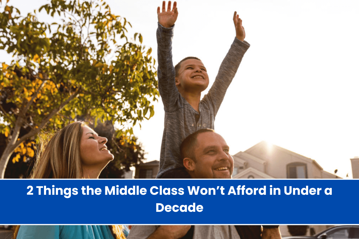 2 Things the Middle Class Won’t Afford in Under a Decade