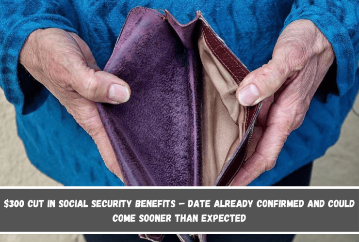 $300 cut in Social Security Benefits – Date already confirmed and could come sooner than expected