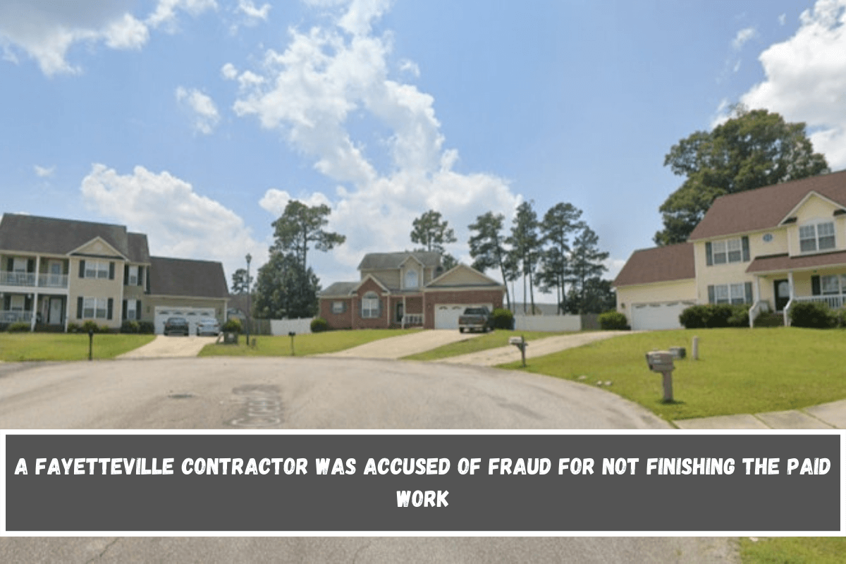 A Fayetteville contractor was accused of fraud for not finishing the paid work