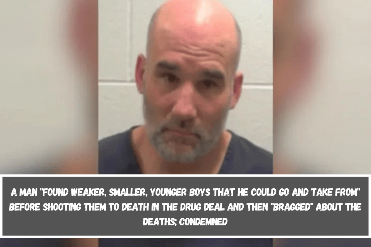 A man found weaker, smaller, younger boys that he could go and take from before shooting them to death in the drug deal and then bragged about the deaths; condemned