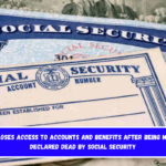 A woman loses access to accounts and benefits after being mistakenly declared dead by Social Security