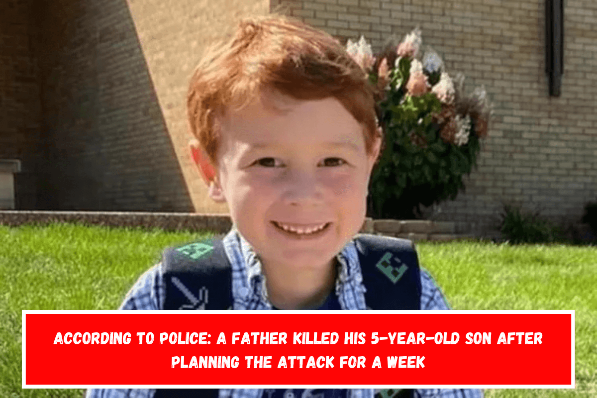 According to police A father killed his 5-year-old son after planning the attack for a week