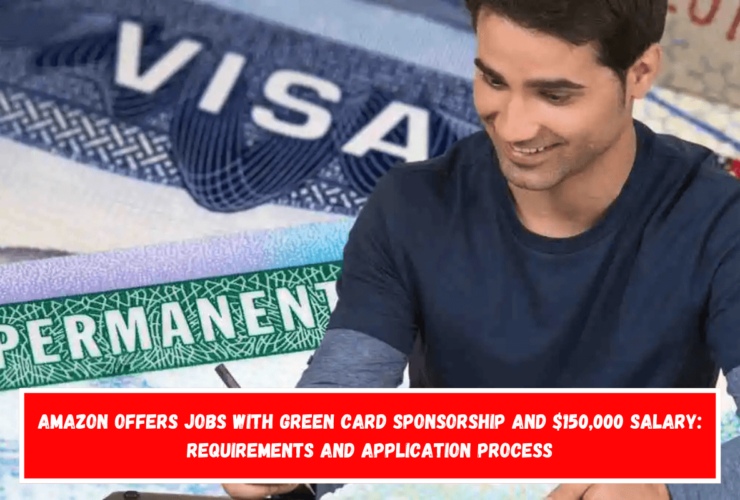 Amazon Offers Jobs with Green Card Sponsorship and $150,000 Salary Requirements and Application Process