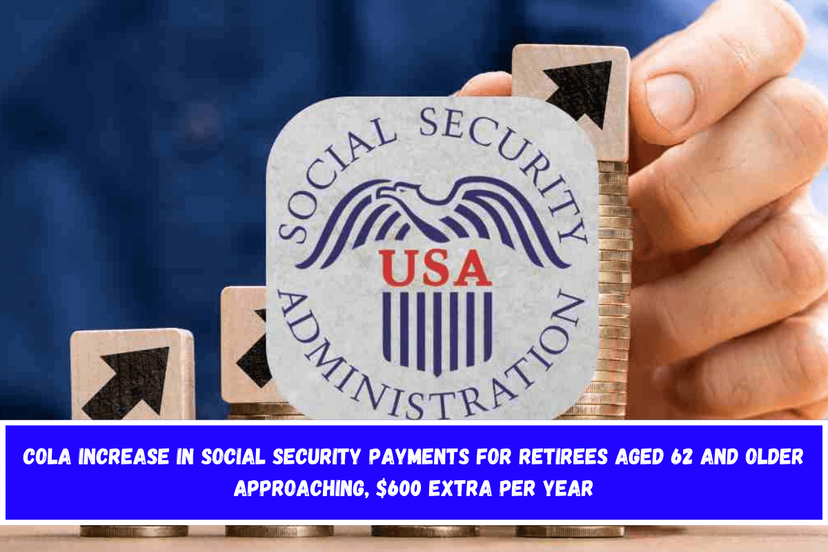 COLA increase in Social Security payments for retirees aged 62 and older approaching, $600 extra per year