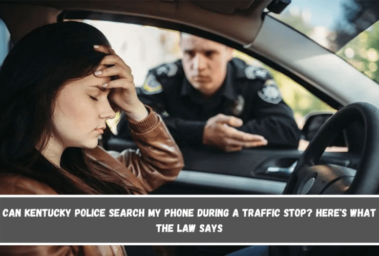 Can Kentucky Police Search My Phone During a Traffic Stop Here's What the Law Says