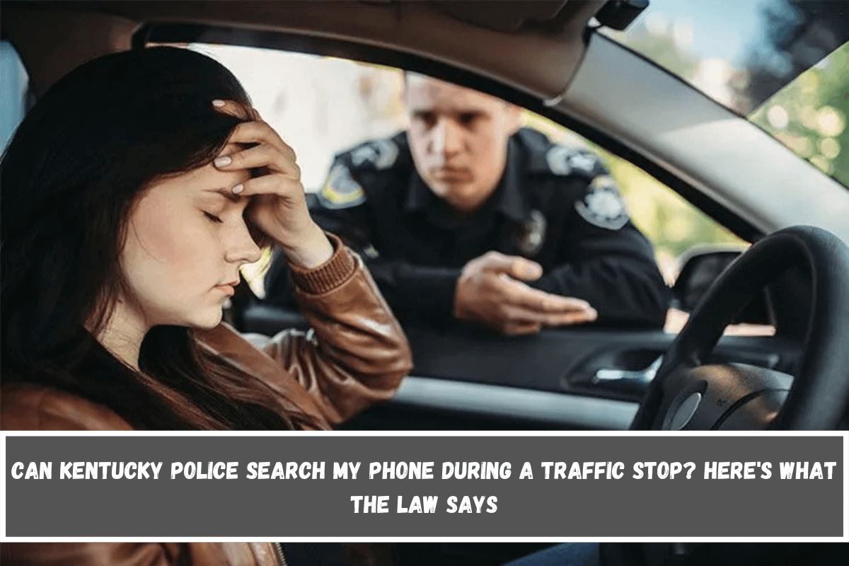 Can Kentucky Police Search My Phone During a Traffic Stop Here's What the Law Says