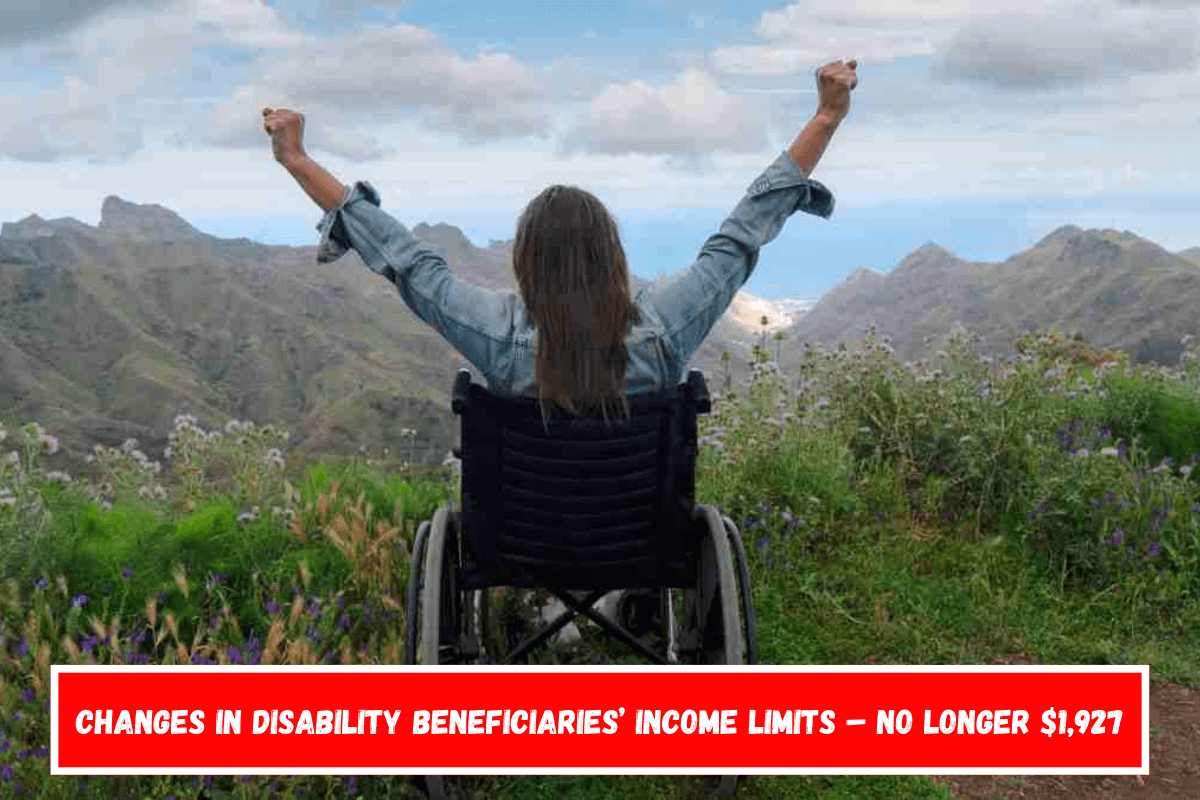 Changes in disability beneficiaries’ income limits – No longer $1,927