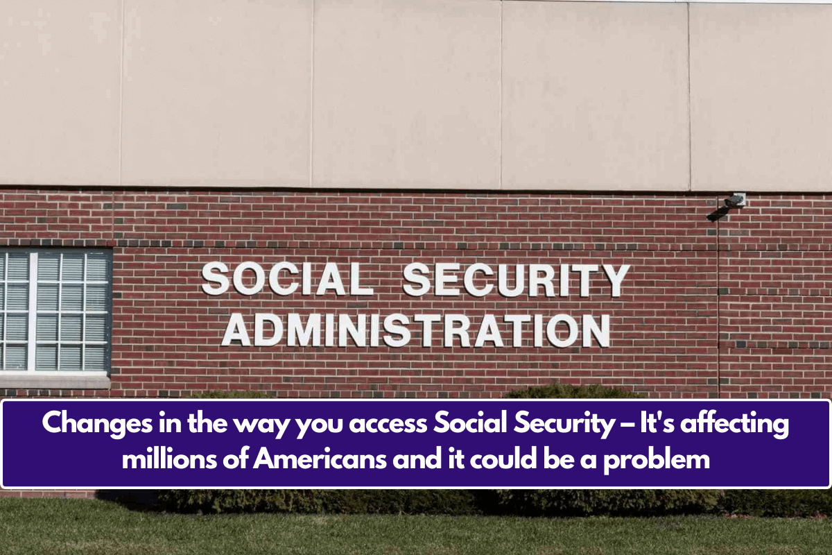 Changes in the way you access Social Security – It's affecting millions of Americans and it could be a problem