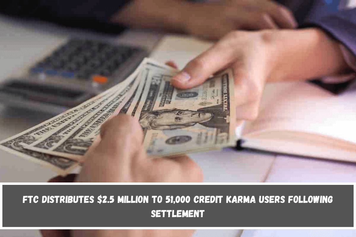 FTC distributes $2.5 million to 51,000 Credit Karma users following settlement