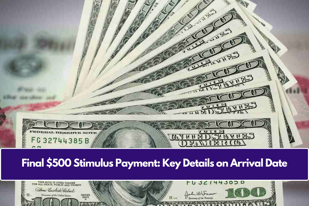 Final $500 Stimulus Payment: Key Details on Arrival Date