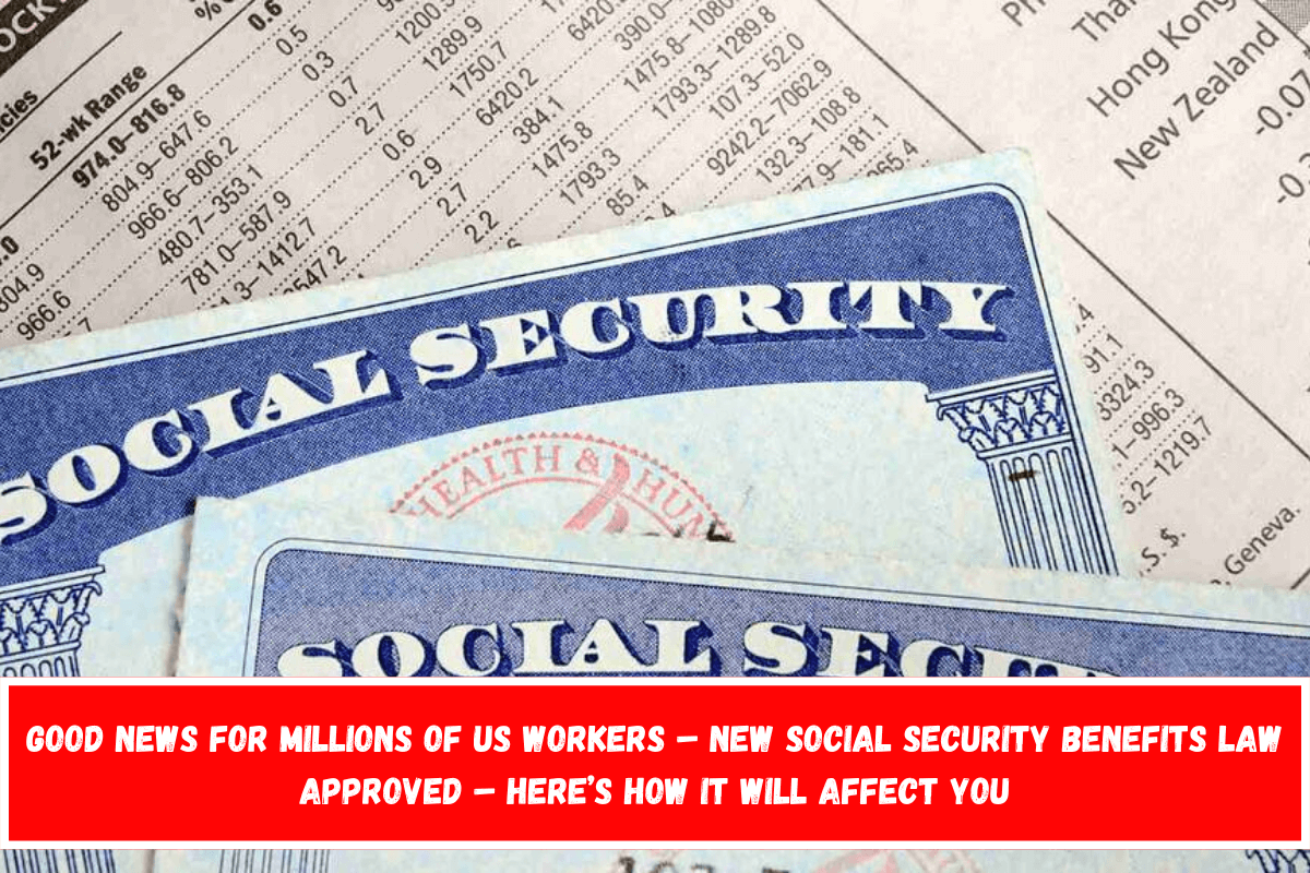 Good News for Millions of US Workers – New Social Security Benefits Law Approved – Here’s How It Will Affect You