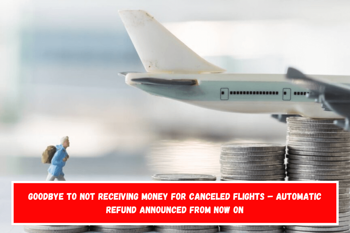 Goodbye to not receiving money for canceled flights – Automatic refund announced from now on