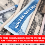 Goodbye to taxes on Social Security benefits with new government plan – Problem is, it could backfire on retirees