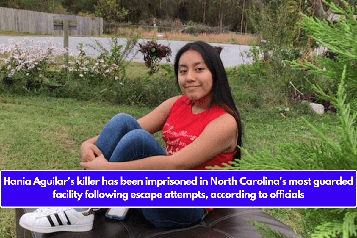 Hania Aguilar's killer has been imprisoned in North Carolina's most guarded facility following escape attempts, according to officials