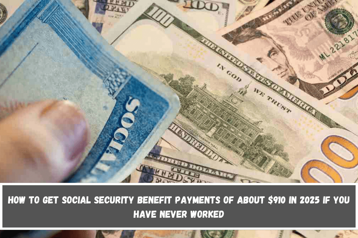 How to get Social Security benefit payments of about $910 in 2025 if you have never worked