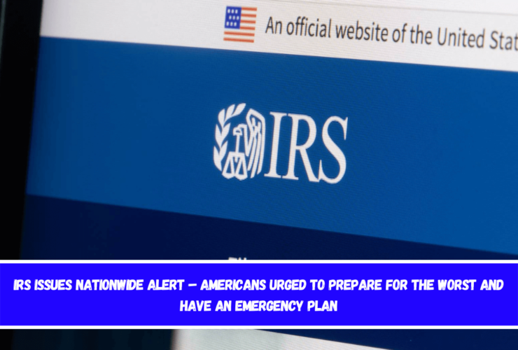 IRS Issues Nationwide Alert – Americans Urged to Prepare for the Worst and Have an Emergency Plan