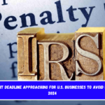 IRS important deadline approaching for U.S. businesses to avoid penalties in 2024