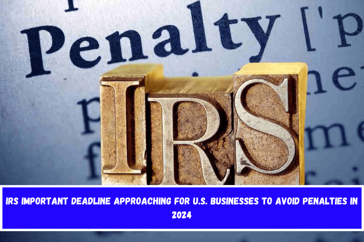 IRS important deadline approaching for U.S. businesses to avoid penalties in 2024