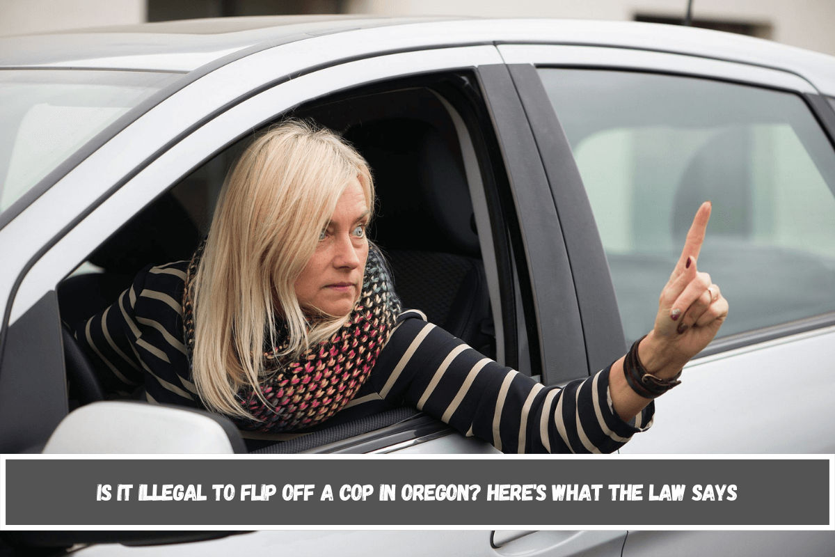 Is It Illegal to Flip Off a Cop in Oregon Here's What the Law Says