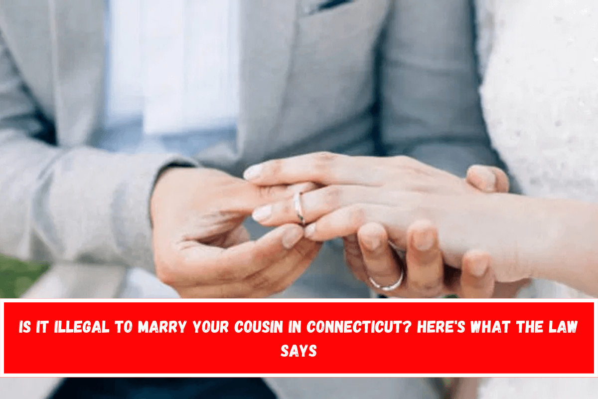 Is It Illegal to Marry Your Cousin in Connecticut Here's What the Law Says