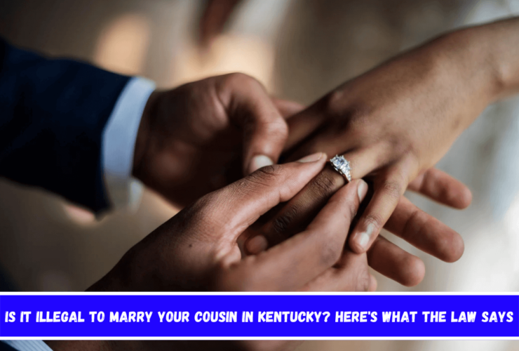 Is It Illegal to Marry Your Cousin in Kentucky Here's What the Law Says