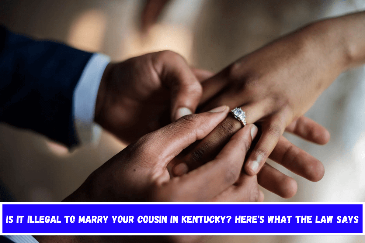 Is It Illegal to Marry Your Cousin in Kentucky Here's What the Law Says