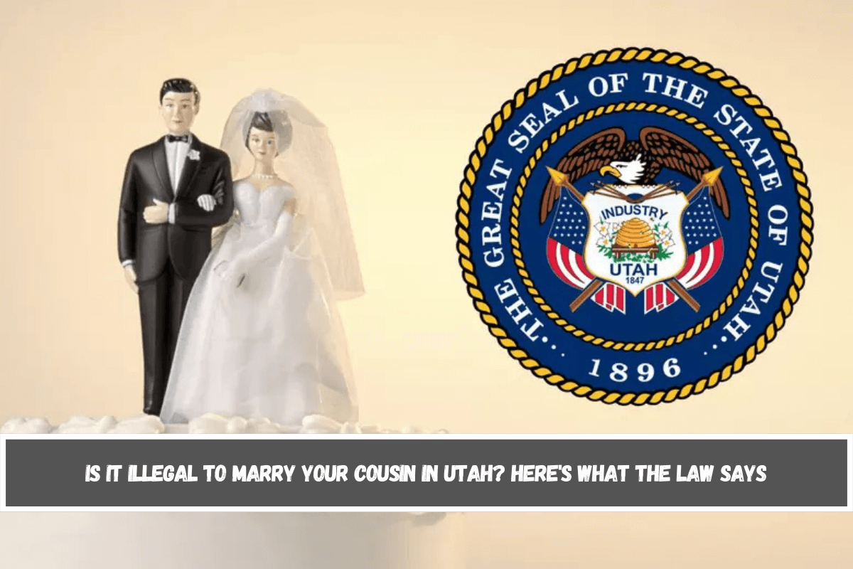 Is It Illegal to Marry Your Cousin in Utah Here's What the Law Says