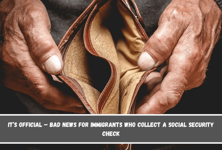 It’s official – Bad news for immigrants who collect a Social Security check