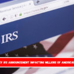 Key IRS announcement impacting millions of Americans