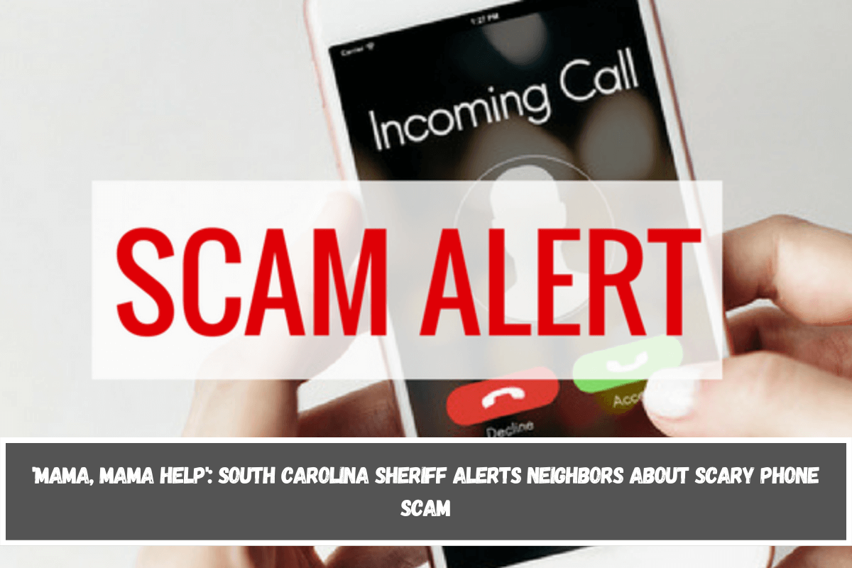 'Mama, Mama Help' South Carolina Sheriff alerts neighbors about scary phone scam