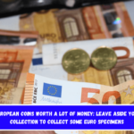 Modern european coins worth a lot of money Leave aside your dollar collection to collect some Euro specimens